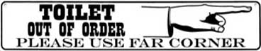 Image of a sign that reads, Toilet out of order, please use far corner.