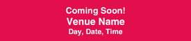 [Coming Soon! -- Venue Name -- Day, Date, Time] 